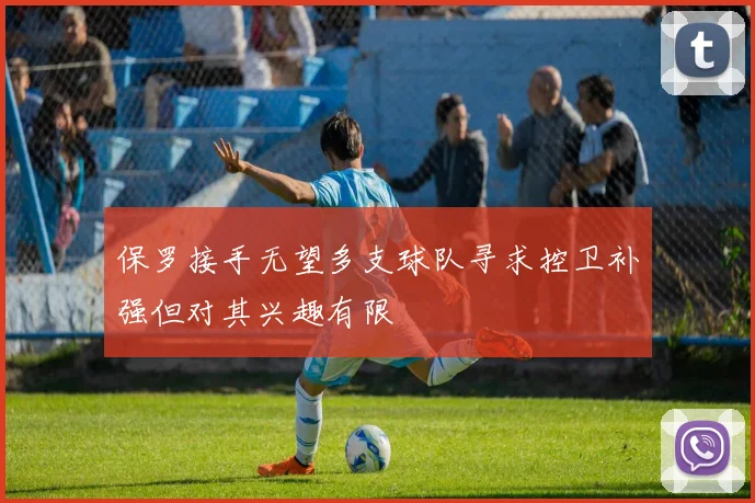 保罗接手无望多支球队寻求控卫补强但对其兴趣有限
