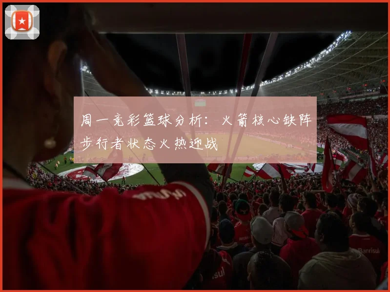 周一竞彩篮球分析：火箭核心缺阵步行者状态火热迎战