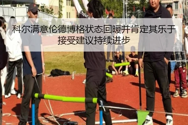 科尔满意伦德博格状态回暖并肯定其乐于接受建议持续进步 - jiuyou